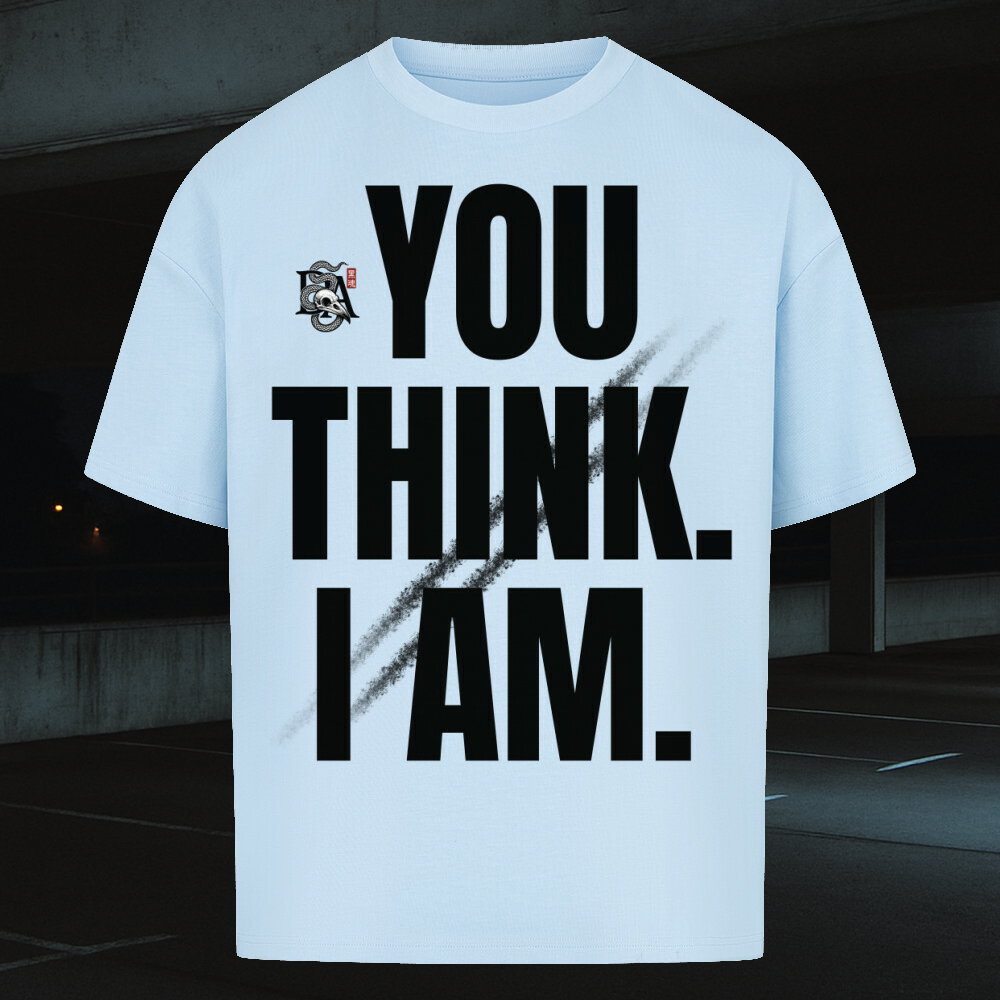 YOU THINK. I AM. - Oversized Shirt