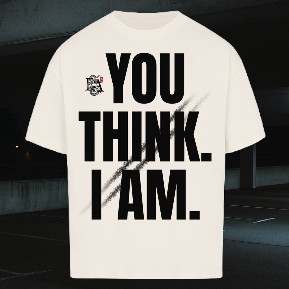 YOU THINK. I AM. - Oversized Shirt