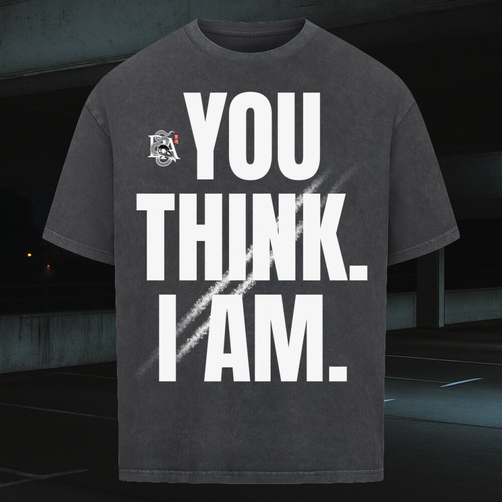 YOU THINK. I AM. - Oversized Shirt